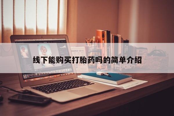 米非司酮购买渠道微信线下能购买打胎药吗的简单介绍