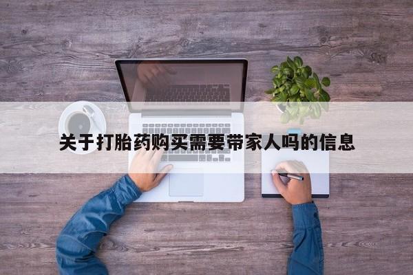 米非司酮购买渠道微信关于打胎药购买需要带家人吗的信息