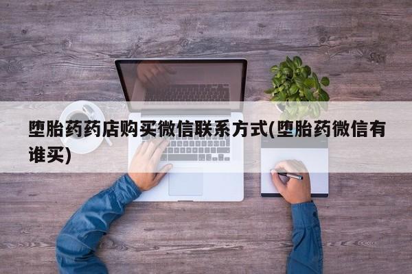 米非司酮购买渠道微信堕胎药药店购买微信联系方式(堕胎药微信有谁买)